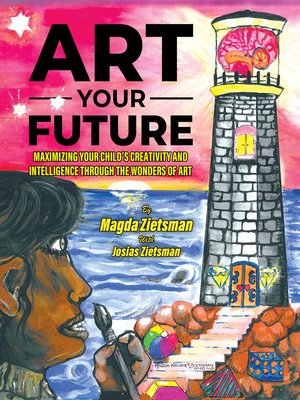 cover image of Art Your Future: Maximizing Your Child's Creativity and Intelligence Through Art